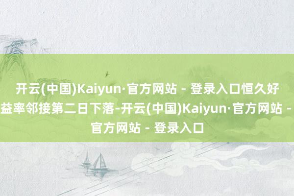 开云(中国)Kaiyun·官方网站 - 登录入口恒久好意思债收益率邻接第二日下落-开云(中国)Kaiyun·官方网站 - 登录入口