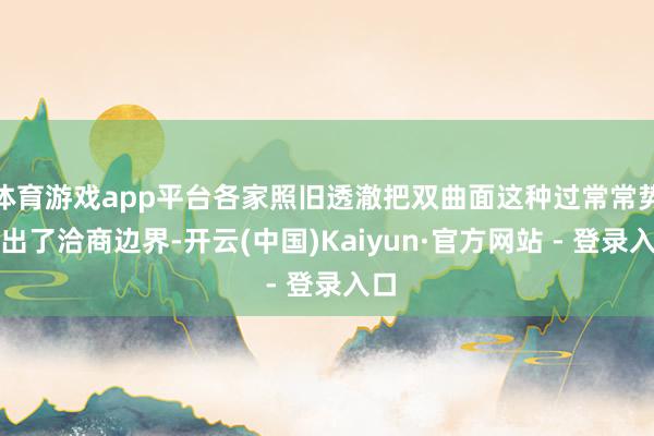 体育游戏app平台各家照旧透澈把双曲面这种过常常势踢出了洽商边界-开云(中国)Kaiyun·官方网站 - 登录入口