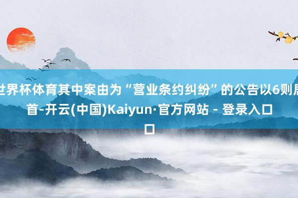 世界杯体育其中案由为“营业条约纠纷”的公告以6则居首-开云(中国)Kaiyun·官方网站 - 登录入口
