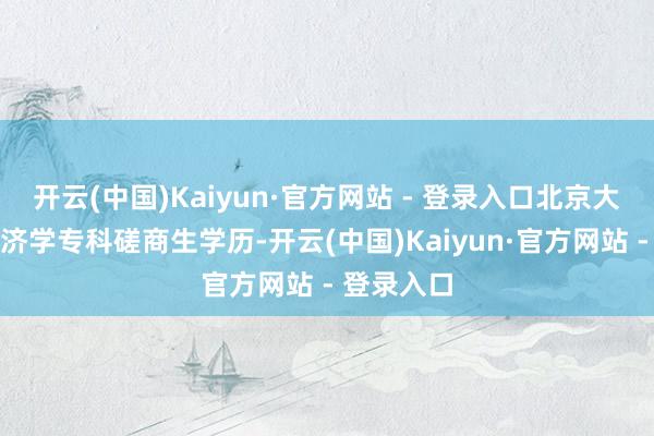 开云(中国)Kaiyun·官方网站 - 登录入口北京大学政事经济学专科磋商生学历-开云(中国)Kaiyun·官方网站 - 登录入口